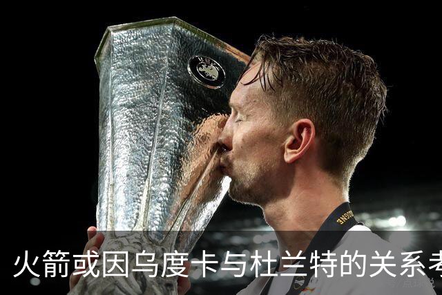 火箭或因乌度卡与杜兰特的关系考虑引进欧文